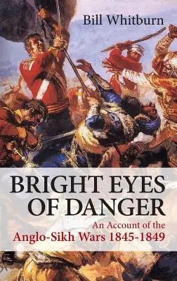 A veszély ragyogó szemei - Az angol-szikh háborúk beszámolója 1845-1849 - Bright Eyes of Danger - An Account of the Anglo-Sikh Wars 1845-1849