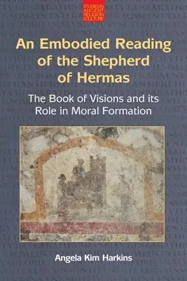 An N Embodied Reading of the Shepherd of Hermas: A látomások könyve és szerepe az erkölcsi formálódásban - An N Embodied Reading of the Shepherd of Hermas: The Book of Visions and Its Role in Moral Formation