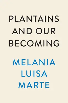 Plantains and Our Becoming: Poems