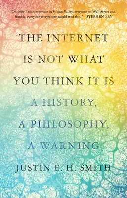 Az internet nem az, aminek gondolod: történelem, filozófia, figyelmeztetés - The Internet Is Not What You Think It Is: A History, a Philosophy, a Warning