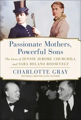 Szenvedélyes anyák, erős fiúk: Jennie Jerome Churchill és Sara Delano Roosevelt élete - Passionate Mothers, Powerful Sons: The Lives of Jennie Jerome Churchill and Sara Delano Roosevelt