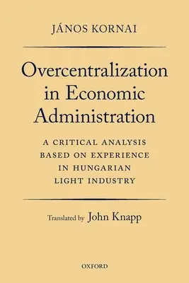 Túlcentralizáció a gazdasági igazgatásban: Kritikai elemzés a magyar könnyűipar tapasztalatai alapján - Overcentralization in Economic Administration: A Critical Analysis Based on Experience in Hungarian Light Industry