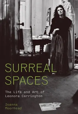 Szürreális terek: Leonora Carrington élete és művészete - Surreal Spaces: The Life and Art of Leonora Carrington