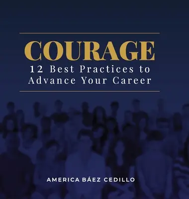Courage: 12 legjobb gyakorlat a karrierje előmozdításához - Courage: 12 Best Practices to Advance your Career