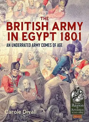 A brit hadsereg Egyiptomban 1801: Egy alulértékelt hadsereg felnőtté válik - The British Army in Egypt 1801: An Underrated Army Comes of Age