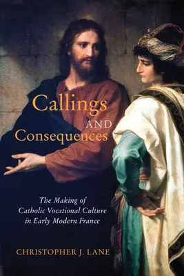 Hivatások és következmények: A katolikus hivatáskultúra kialakulása a kora újkori Franciaországban 91. kötet - Callings and Consequences: The Making of Catholic Vocational Culture in Early Modern France Volume 91