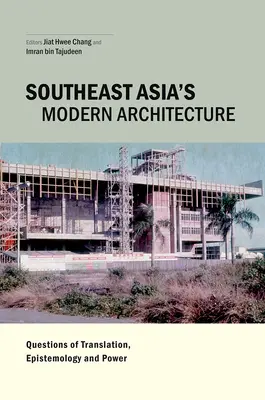 Délkelet-Ázsia modern építészete: A fordítás, az episztemológia és a hatalom kérdései - Southeast Asia's Modern Architecture: Questions of Translation, Epistemology and Power