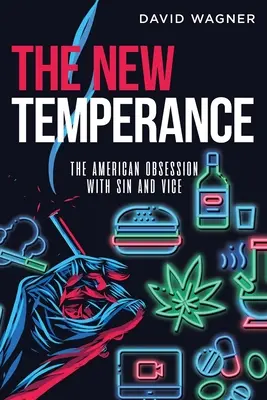 Az új mértékletesség: A bűn és a bűnözés amerikai megszállottsága - The New Temperance: The American Obsession with Sin and Vice