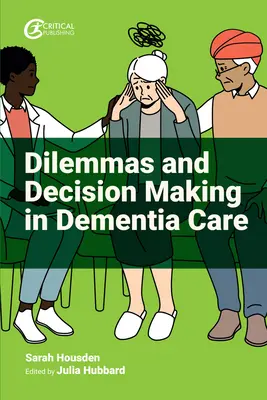 Dilemmák és döntéshozatal a demenciával kapcsolatos gondozásban - Dilemmas and Decision Making in Dementia Care