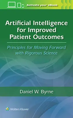 Mesterséges intelligencia a betegek eredményeinek javításáért: Alapelvek a szigorú tudományos alapokon nyugvó előrelépéshez - Artificial Intelligence for Improved Patient Outcomes: Principles for Moving Forward with Rigorous Science