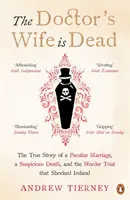 Meghalt az orvos felesége - Egy különös házasság, egy gyanús haláleset és az Írországot megrázó gyilkossági per igaz története - Doctor's Wife Is Dead - The True Story of a Peculiar Marriage, a Suspicious Death, and the Murder Trial that Shocked Ireland