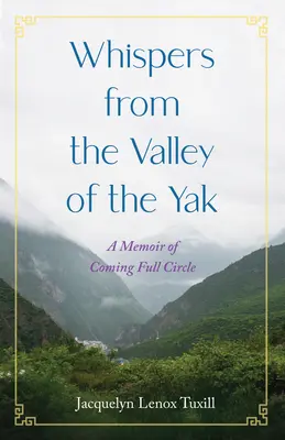 Suttogások a Jak völgyéből: A teljes körbeérés emlékirata - Whispers from the Valley of the Yak: A Memoir of Coming Full Circle