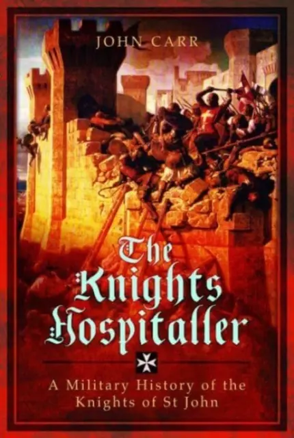 A Johannita lovagok: A Szent János lovagok katonai története - The Knights Hospitaller: A Military History of the Knights of St John