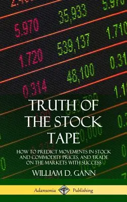 A tőzsdei szalag igazsága: Hogyan jósoljuk meg a részvény- és nyersanyagárak mozgását, és hogyan kereskedjünk sikerrel a piacokon (Keményfedeles) - Truth of the Stock Tape: How to Predict Movements in Stock and Commodity Prices, and Trade on the Markets with Success (Hardcover)