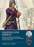 Harc a szabadságért: Argyll és Monmouth katonai hadjáratai Jakab király kormánya ellen, 1685 - Fighting for Liberty: Argyll & Monmouth's Military Campaigns Against the Government of King James, 1685