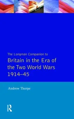 The Longman Companion to Britain in the Era of the Two World Wars 1914-45 (Nagy-Britannia a két világháború korszakában 1914-45) - The Longman Companion to Britain in the Era of the Two World Wars 1914-45