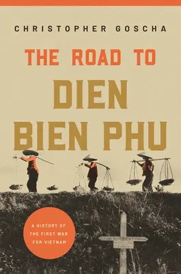 Az út Dien Bien Phu felé: Az első vietnami háború története - The Road to Dien Bien Phu: A History of the First War for Vietnam