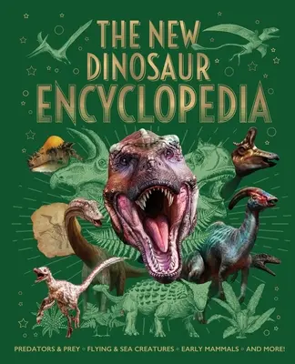 Az új dinoszaurusz enciklopédia: Ragadozók és prédák, repülő és tengeri lények, korai emlősök és még sok más! - The New Dinosaur Encyclopedia: Predators & Prey, Flying & Sea Creatures, Early Mammals, and More!