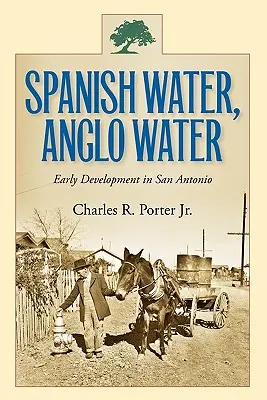 Spanyol víz, angol víz: San Antonio korai fejlődése - Spanish Water, Anglo Water: Early Development in San Antonio