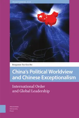 Kína politikai világnézete és a kínai kivételesség: Nemzetközi rend és globális vezetés - China's Political Worldview and Chinese Exceptionalism: International Order and Global Leadership