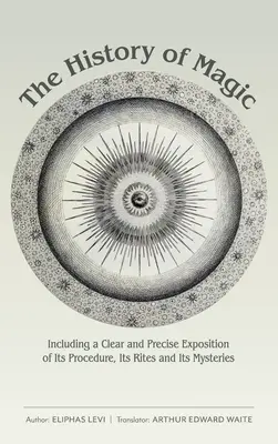 A mágia története: eljárásának, rítusainak és misztériumainak világos és pontos kifejtésével együtt - The History of Magic: Including a Clear and Precise Exposition of Its Procedure, Its Rites and Its Mysteries