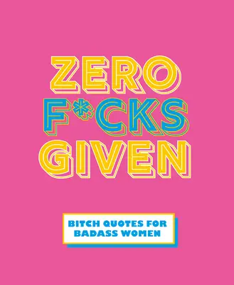 Zero F*cks Given: Badass Idézetek erős nőknek - Zero F*cks Given: Badass Quotes for Strong Women