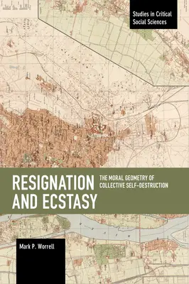 Lemondás és eksztázis: A kollektív önpusztítás erkölcsi geometriája: Az önfeláldozás és önpusztítás harmadik kötete - Resignation and Ecstasy: The Moral Geometry of Collective Self-Destruction: Volume Three of Sacrifice and Self-Defeat