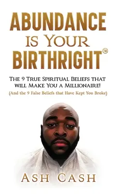 A bőség a születési jogod: A 9 igaz spirituális hit, amely milliomossá tesz! - Abundance Is Your Birthright: The 9 True Spiritual Beliefs That Will Make You a Millionaire!