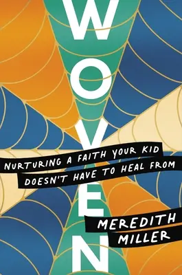 Woven: A hit ápolása, amiből a gyerekednek nem kell meggyógyulnia - Woven: Nurturing a Faith Your Kid Doesn't Have to Heal from