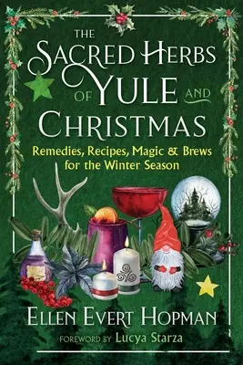 Az ünnep és a karácsony szent gyógynövényei: Gyógymódok, receptek, varázslatok és főzetek a téli évszakra - The Sacred Herbs of Yule and Christmas: Remedies, Recipes, Magic, and Brews for the Winter Season