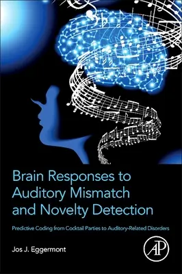 Agyi válaszok az auditív eltérésre és az újdonság észlelésére: Előrejelző kódolás a koktélpartiktól a hallással kapcsolatos rendellenességekig - Brain Responses to Auditory Mismatch and Novelty Detection: Predictive Coding from Cocktail Parties to Auditory-Related Disorders