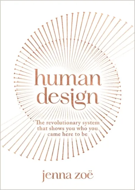 Human Design - A forradalmi rendszer, amely megmutatja neked, hogy ki is vagy, hogy legyél - Human Design - The Revolutionary System That Shows You Who You Came Here to Be