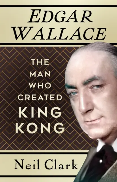 Edgar Wallace - Az ember, aki King Kongot megteremtette - Edgar Wallace - The Man Who Created King Kong