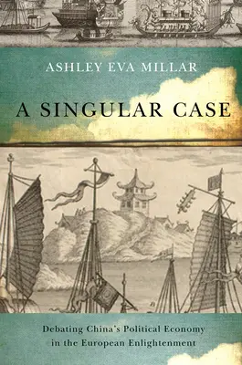 Egyedi eset - Vita Kína politikai gazdaságáról az európai felvilágosodásban - Singular Case - Debating China's Political Economy in the European Enlightenment