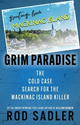 Zord paradicsom: A Mackinac-szigeti gyilkos felderítése - Grim Paradise: The Cold Case Search for the Mackinac Island Killer