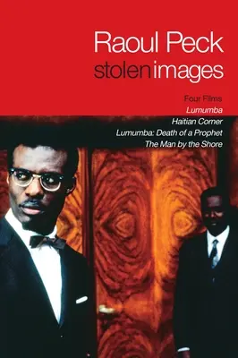 Lopott képek: Lumumba és Raoul Peck korai filmjei - Stolen Images: Lumumba and the Early Films of Raoul Peck