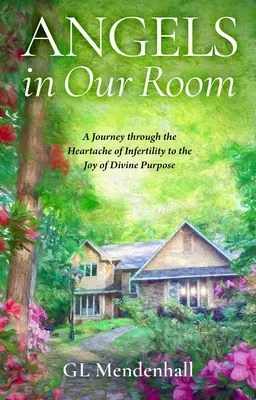 Angyalok a szobánkban: Utazás a meddőség szívfájdalmán át az isteni cél öröméig - Angels in Our Room: A Journey Through the Heartache of Infertility to the Joy of Divine Purpose