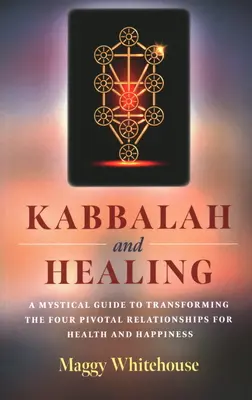 Kabbala és gyógyítás: A misztikus útmutató a négy kulcsfontosságú kapcsolat átalakításához az egészség és a boldogság érdekében - Kabbalah and Healing: A Mystical Guide to Transforming the Four Pivotal Relationships for Health and Happiness