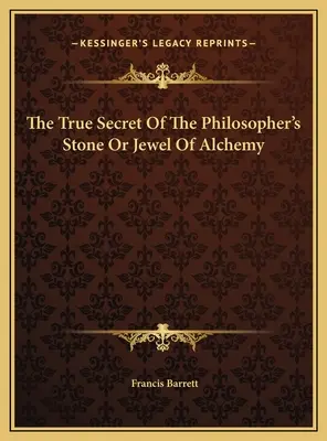 A bölcsek kövének igazi titka vagy az alkímia ékszere - The True Secret Of The Philosopher's Stone Or Jewel Of Alchemy