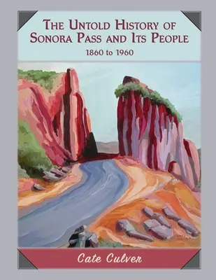 A Sonora Pass és lakói el nem mondott története: 1860-1960 - The Untold History of Sonora Pass and Its People: 1860-1960