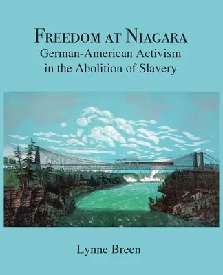 Freedom at Niagara: Német-amerikai aktivizmus a rabszolgaság felszabadításában - Freedom at Niagara: German-American Activism in the Abolition of Slavery