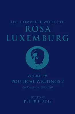 Rosa Luxemburg összes művei IV. kötet: Politikai írások 2., a forradalomról (1906-1909) - The Complete Works of Rosa Luxemburg Volume IV: Political Writings 2, on Revolution (1906-1909)