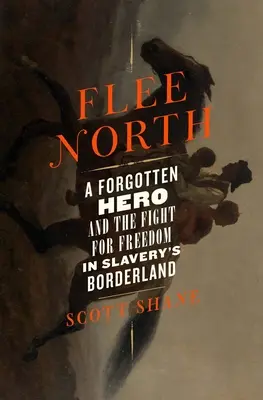 Menekülés északra: Egy elfeledett hős és a szabadságharc a rabszolgaság határvidékén - Flee North: A Forgotten Hero and the Fight for Freedom in Slavery's Borderland