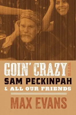 Goin' Crazy with Sam Peckinpah and All Our Friends (Megőrülni Sam Peckinpah-val és barátainkkal) - Goin' Crazy with Sam Peckinpah and All Our Friends