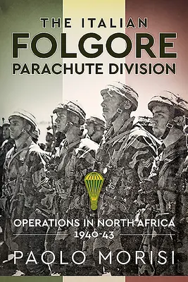 Az olasz Folgore ejtőernyős hadosztály: Műveletek Észak-Afrikában 1940-43 - The Italian Folgore Parachute Division: Operations in North Africa 1940-43