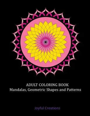 Felnőtt színezőkönyv: Mandalák, geometrikus formák és minták - Adult Coloring Book: Mandalas, Geometric Shapes and Patterns