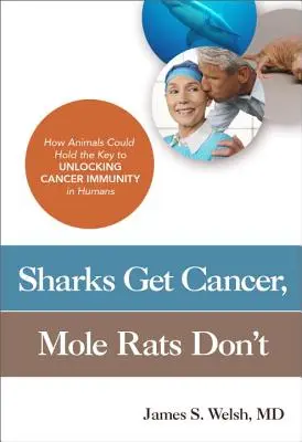 A cápák rákot kapnak, a vakondpatkányok nem: hogyan tarthatják az állatok a kulcsot a rákos immunitás feloldásához az emberekben? - Sharks Get Cancer, Mole Rats Don't: How Animals Could Hold the Key to Unlocking Cancer Immunity in Humans