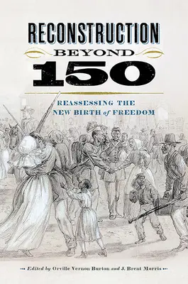 Újjáépítés 150 éven túl: A szabadság újjászületésének újraértékelése - Reconstruction Beyond 150: Reassessing the New Birth of Freedom