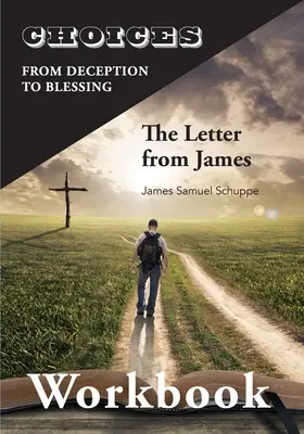 Choices: Ati: A döntéstől az áldásig: Jakab levele munkafüzet: A megtévesztéstől az áldásig - Choices: From Decition to Blessing: The Letter from James Workbook: From Deception to Blessing