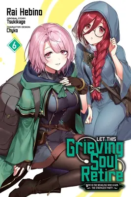 Let This Grieving Soul Retire, Vol. 6 (Manga): Woe Is the Weakling Who Leeds the Strongest Party (Jaj a gyengének, aki a legerősebb pártot vezeti) - Let This Grieving Soul Retire, Vol. 6 (Manga): Woe Is the Weakling Who Leads the Strongest Party